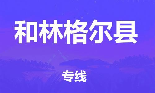 深圳到和林格爾縣物流專線-深圳物流到和林格爾縣-（全/境-直送）